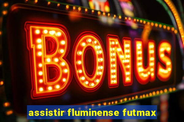 assistir fluminense futmax